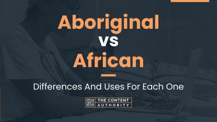 Aboriginal vs African: Differences And Uses For Each One