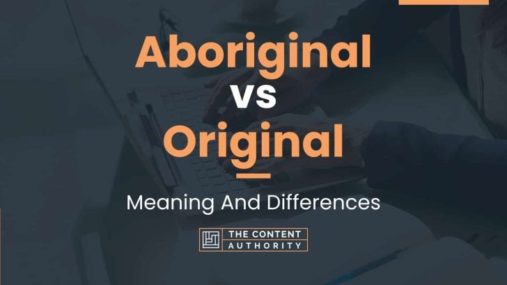 Aboriginal vs Original: Meaning And Differences