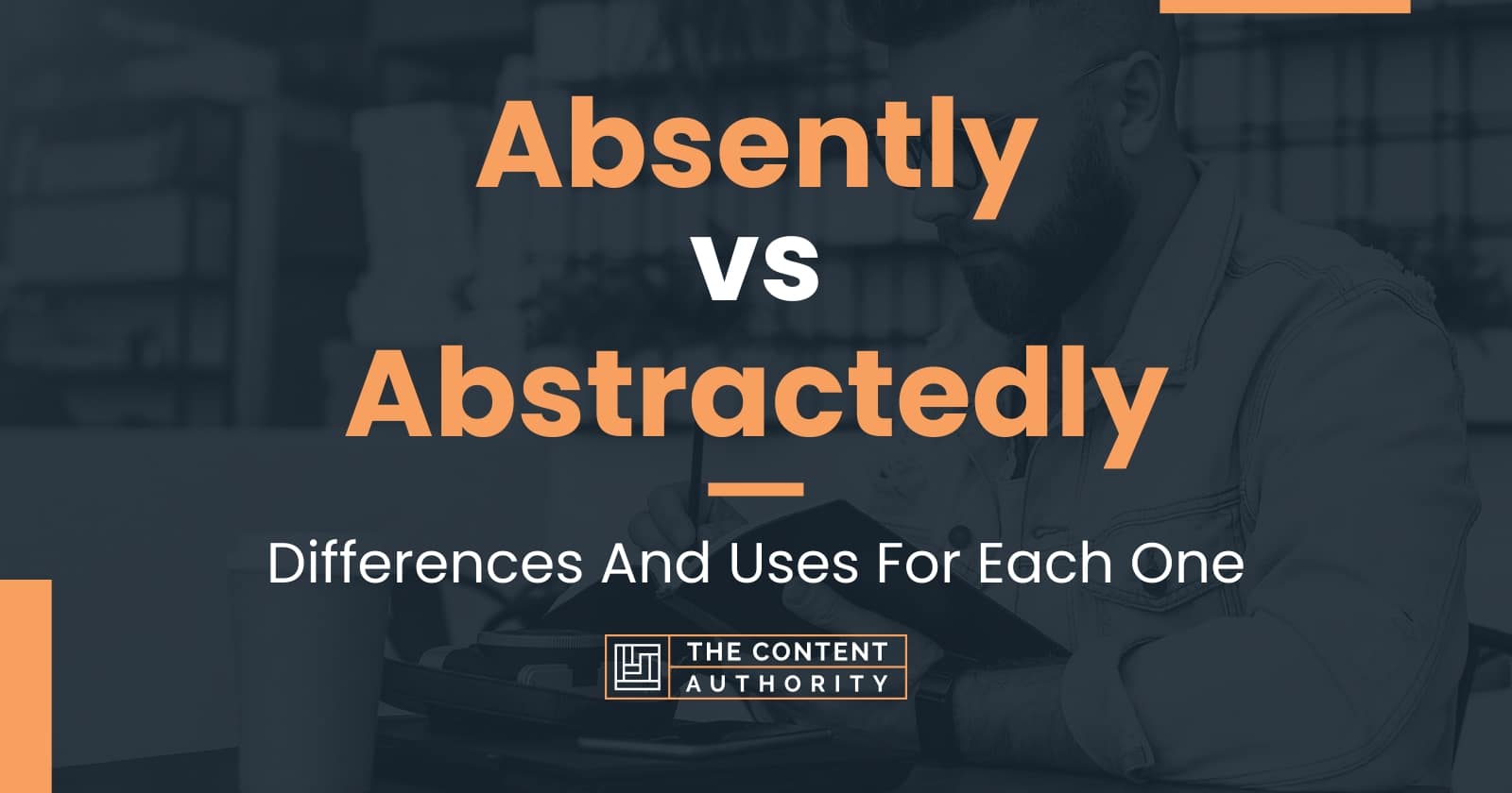 Absently vs Abstractedly: Differences And Uses For Each One