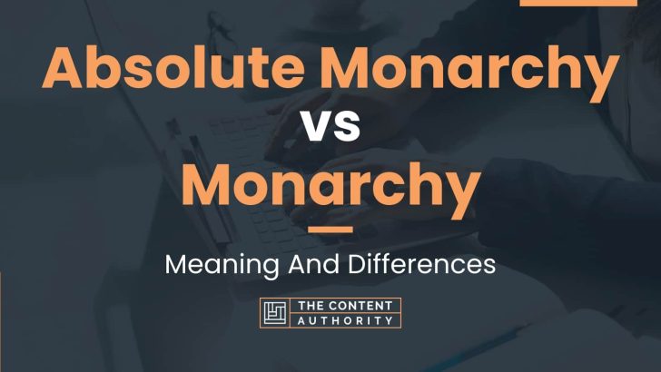 Absolute Monarchy vs Monarchy: Meaning And Differences