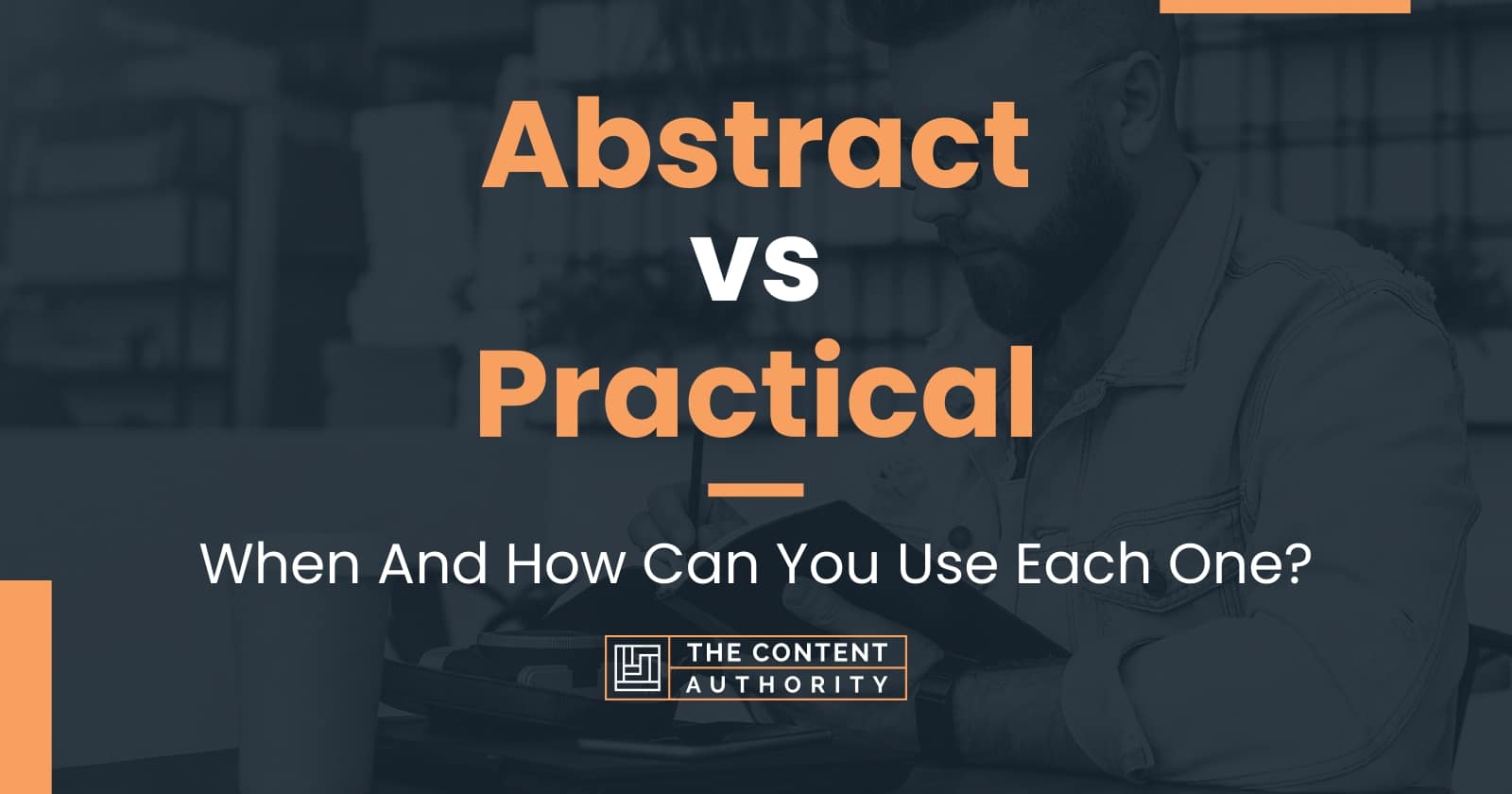 Abstract vs Practical When And How Can You Use Each One?