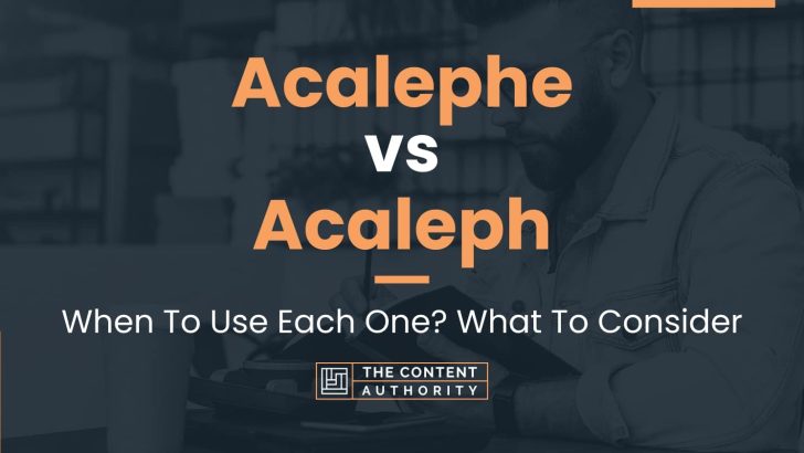 Acalephe vs Acaleph: When To Use Each One? What To Consider