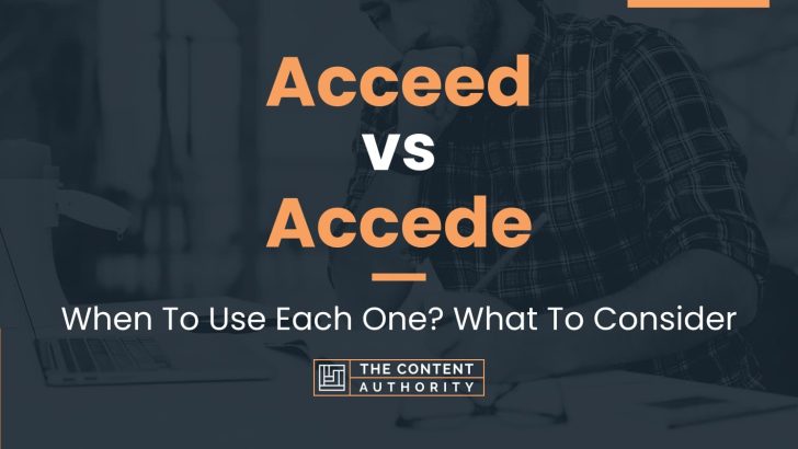 Acceed vs Accede: When To Use Each One? What To Consider