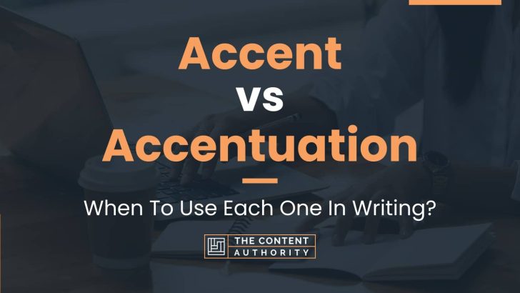 Accent vs Accentuation: When To Use Each One In Writing?