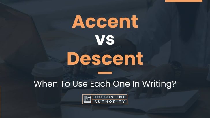 Accent vs Descent: When To Use Each One In Writing?
