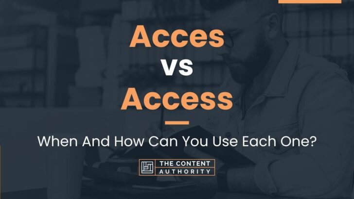 Acces vs Access: Similarities, Differences, and Proper Use