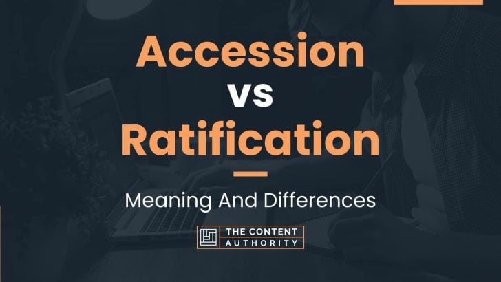 Accession vs Ratification: Meaning And Differences