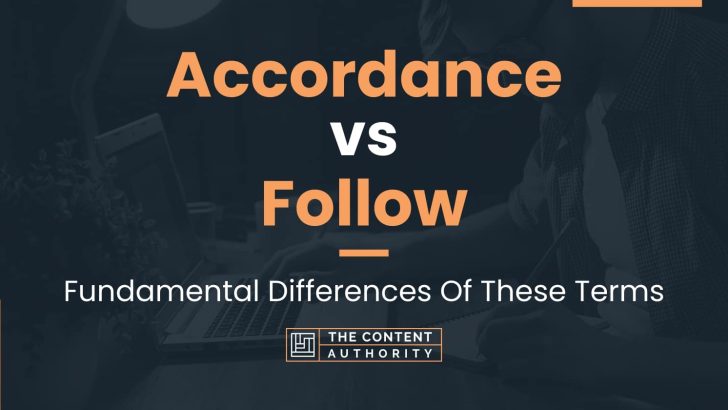 Accordance vs Follow: Fundamental Differences Of These Terms