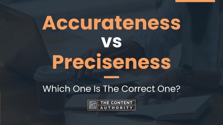 Accurateness vs Preciseness: Which One Is The Correct One?