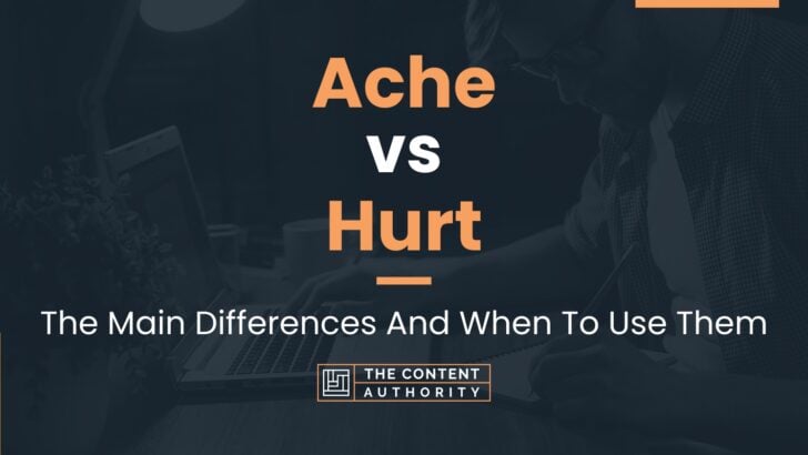 Ache Vs Hurt: The Main Differences And When To Use Them