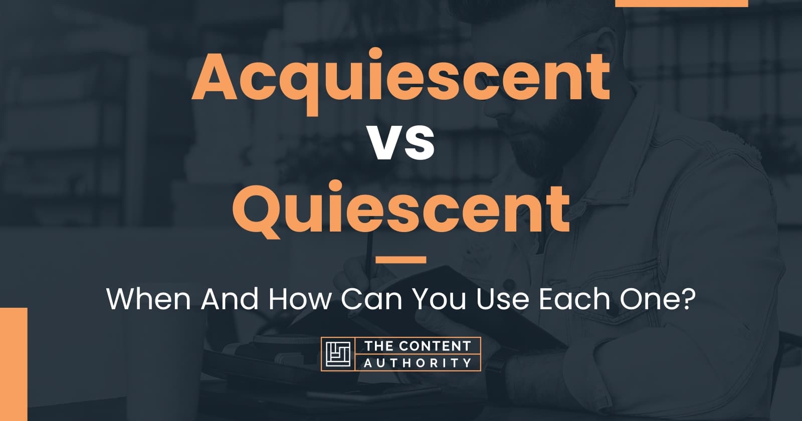 Acquiescent vs Quiescent: When And How Can You Use Each One?