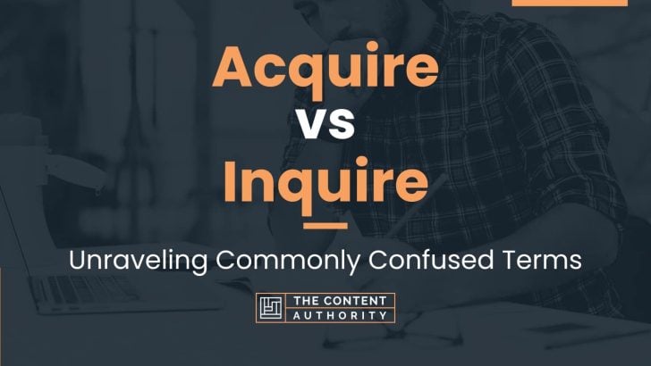 Acquire vs Inquire: Unraveling Commonly Confused Terms