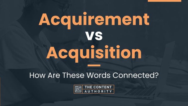 Acquirement vs Acquisition: How Are These Words Connected?