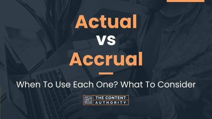 Actual vs Accrual: When To Use Each One? What To Consider