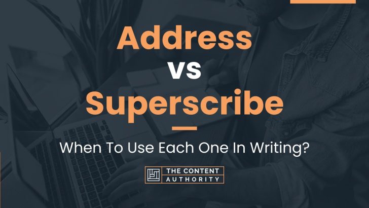 Address vs Superscribe: When To Use Each One In Writing?