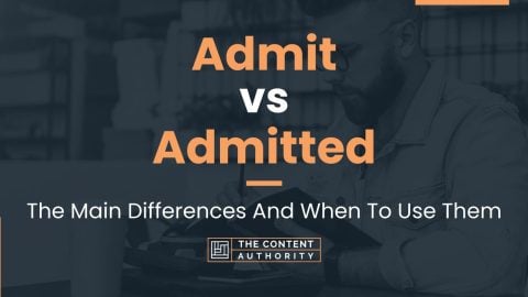 Admit vs Admitted: The Main Differences And When To Use Them