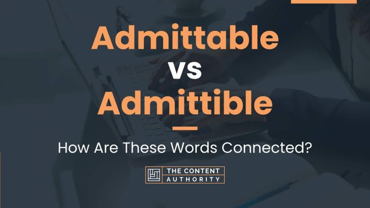 Admittable vs Admittible: How Are These Words Connected?