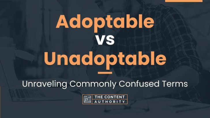 Adoptable vs Unadoptable: Unraveling Commonly Confused Terms