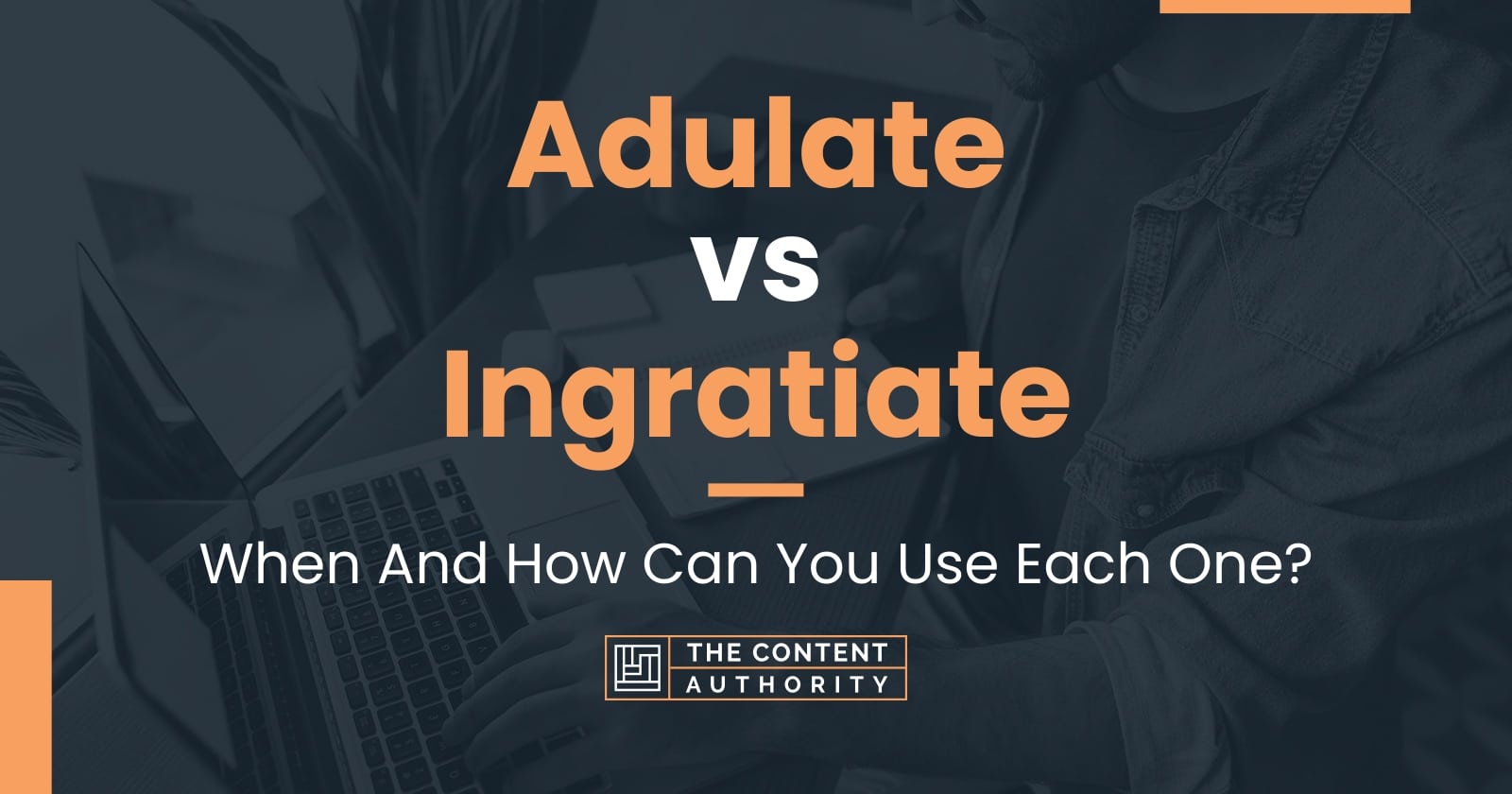 Adulate vs Ingratiate: When And How Can You Use Each One?