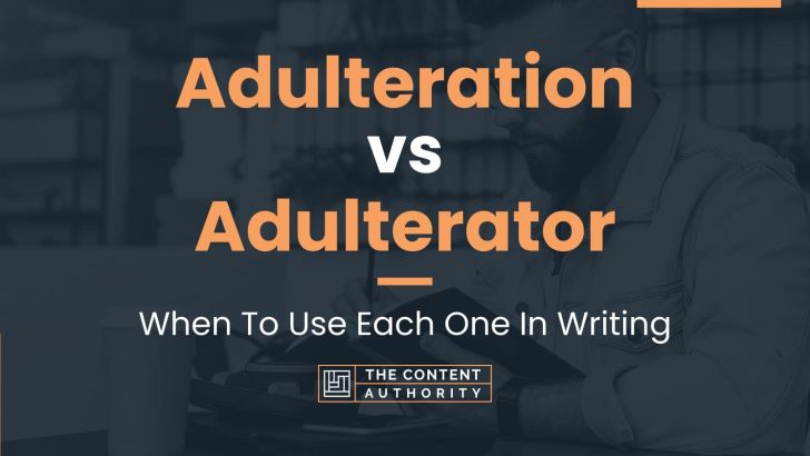 Adulteration vs Adulterator: When To Use Each One In Writing