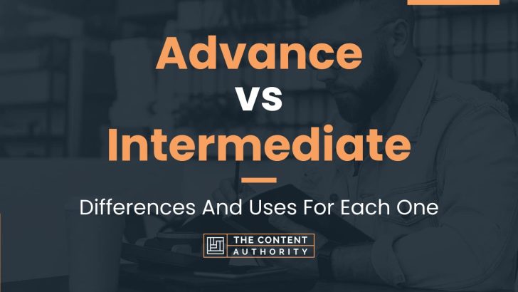 Advance vs Intermediate: Differences And Uses For Each One