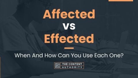 Affected vs Effected: When And How Can You Use Each One?