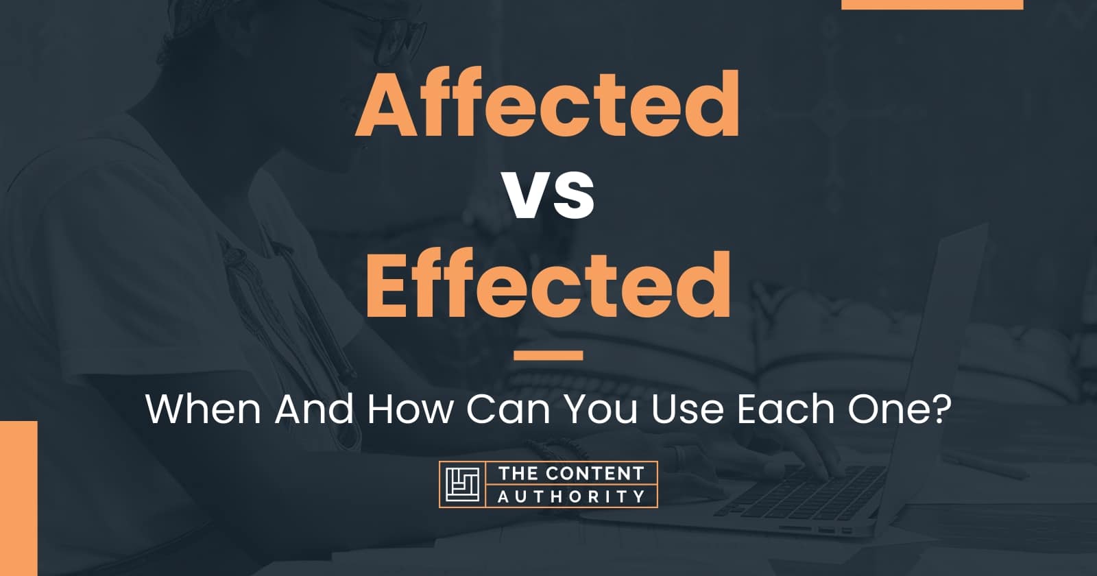 Affected vs Effected: When And How Can You Use Each One?
