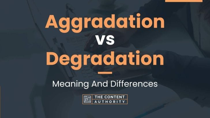 Aggradation vs Degradation: Meaning And Differences