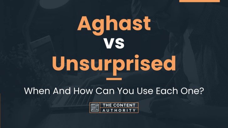 Aghast vs Unsurprised: When And How Can You Use Each One?