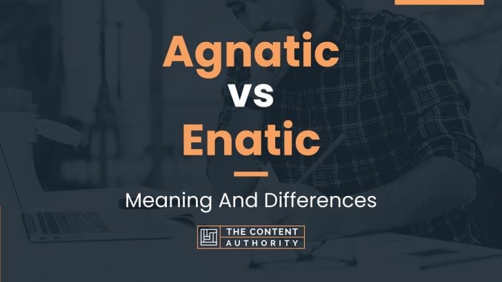 Agnatic vs Enatic: Meaning And Differences