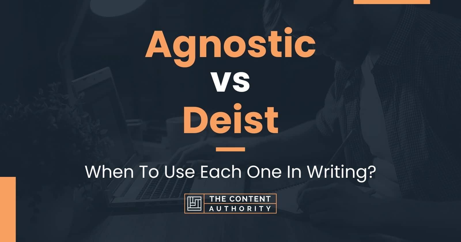 Agnostic vs Deist: When To Use Each One In Writing?