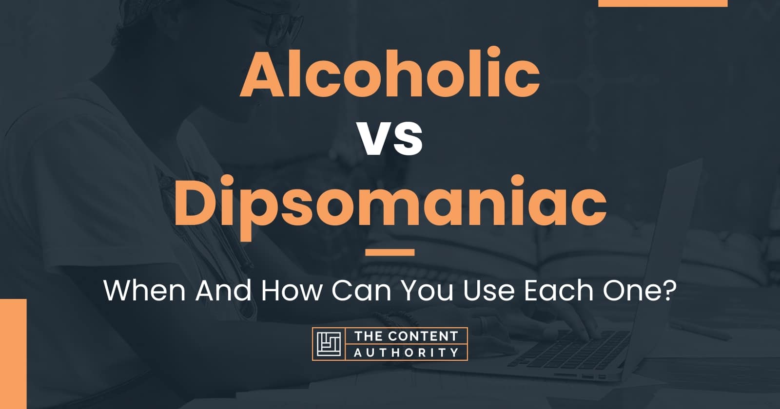 Alcoholic vs Dipsomaniac When And How Can You Use Each One?