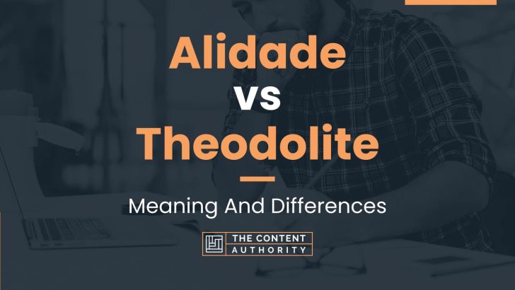 Alidade vs Theodolite: Meaning And Differences
