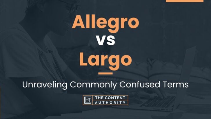 Allegro vs Largo: Unraveling Commonly Confused Terms