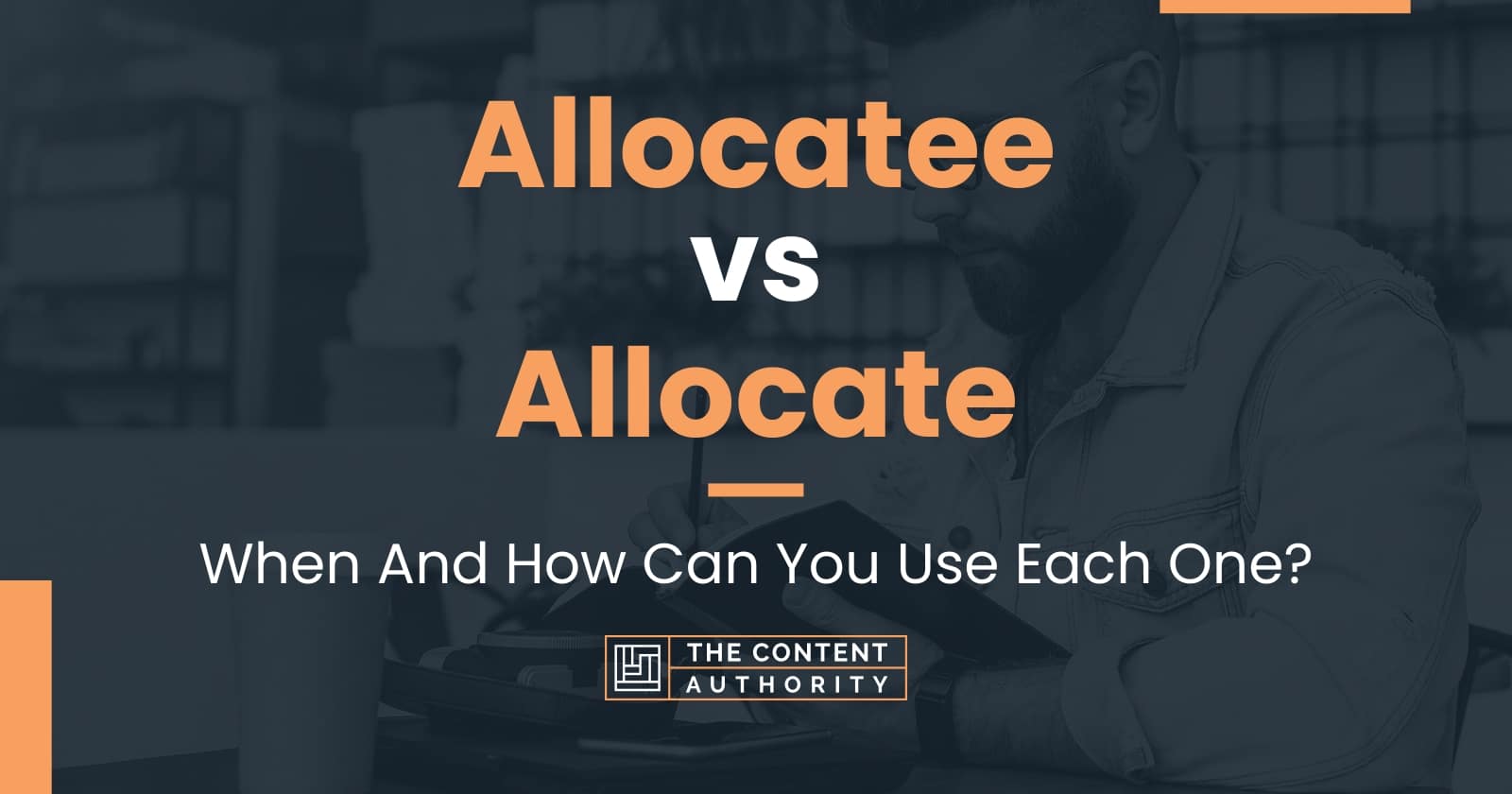 Allocatee vs Allocate: When And How Can You Use Each One?