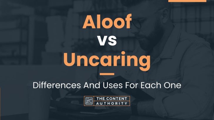 Aloof vs Uncaring: Differences And Uses For Each One