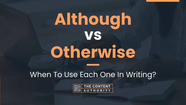 Although vs Otherwise: When To Use Each One In Writing?