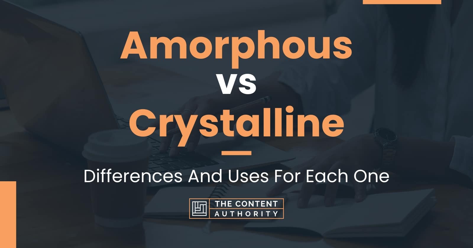 Amorphous vs Crystalline: Differences And Uses For Each One