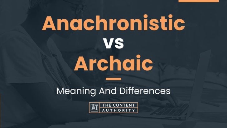 Anachronistic vs Archaic: Meaning And Differences