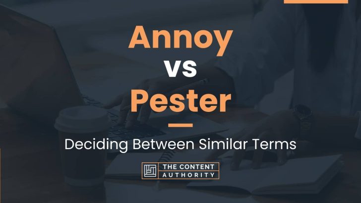 Annoy vs Pester: Deciding Between Similar Terms