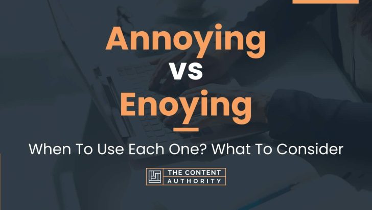 Annoying vs Enoying: When To Use Each One? What To Consider