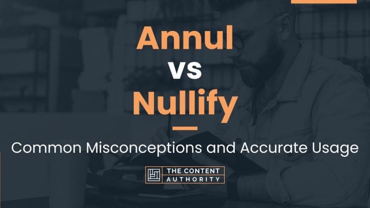 Annul vs Nullify: Common Misconceptions and Accurate Usage