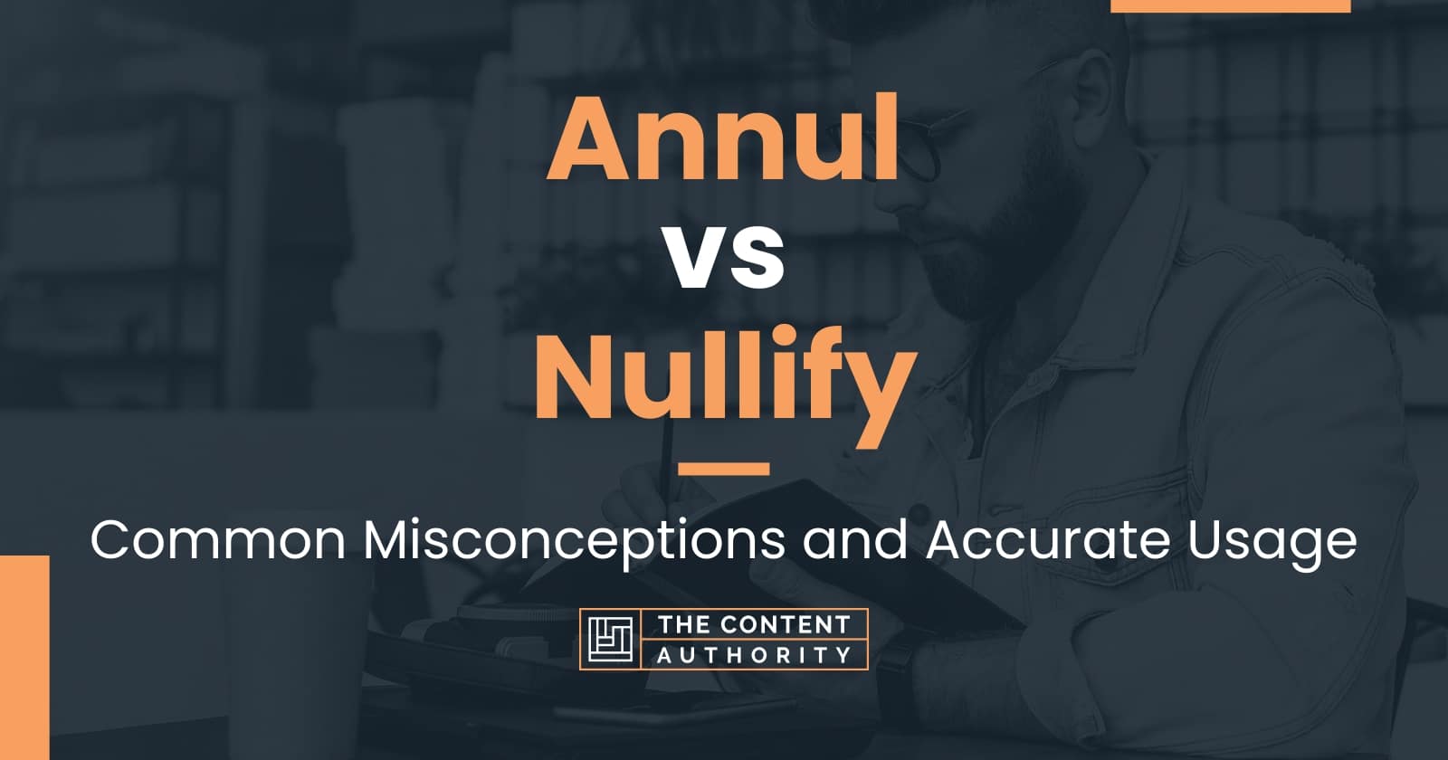 Annul vs Nullify: Common Misconceptions and Accurate Usage