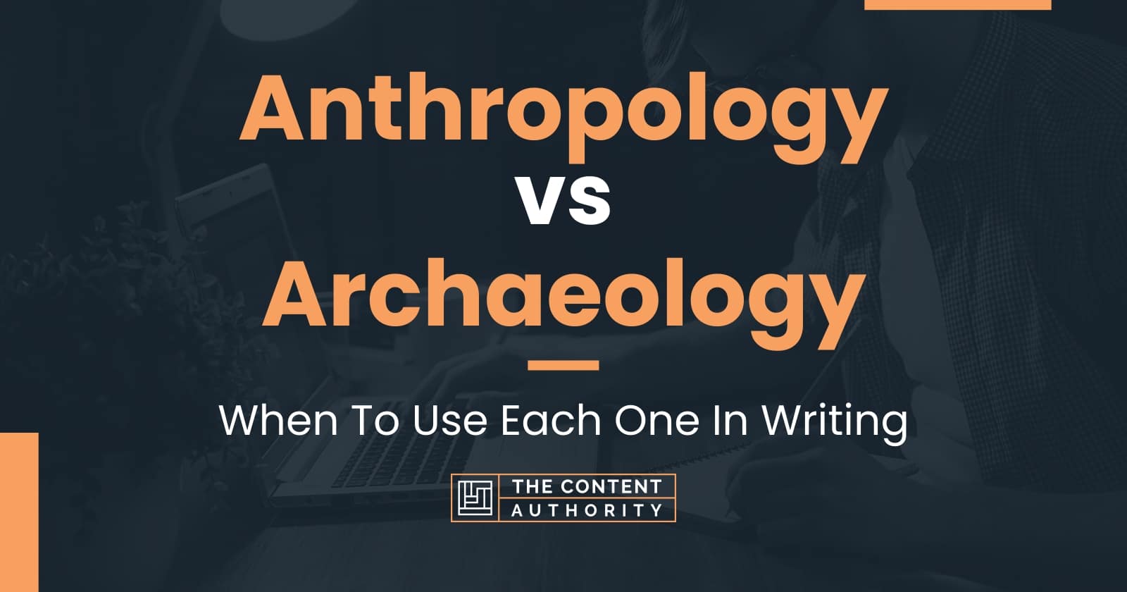 Anthropology vs Archaeology When To Use Each One In Writing