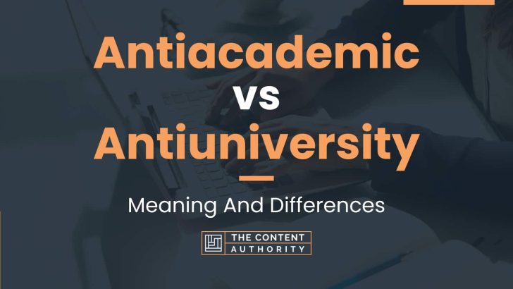 Antiacademic vs Antiuniversity: Meaning And Differences