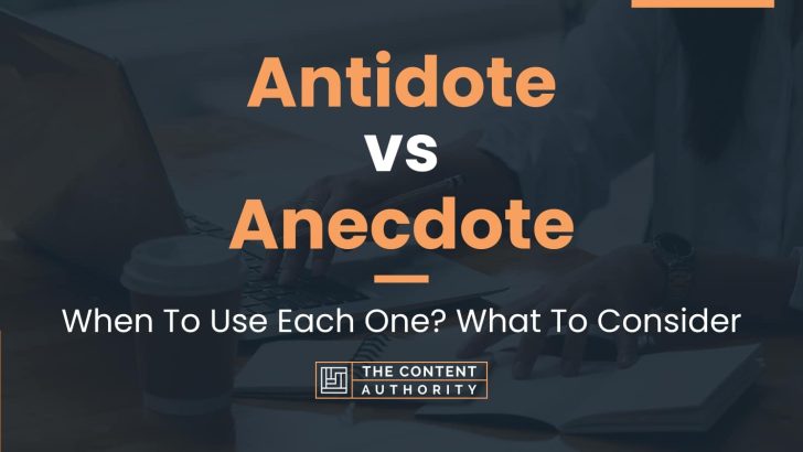 Antidote vs Anecdote: When To Use Each One? What To Consider