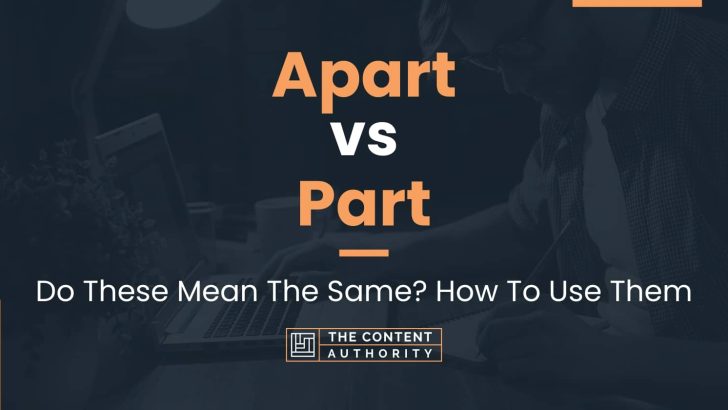 Apart vs Part: Do These Mean The Same? How To Use Them