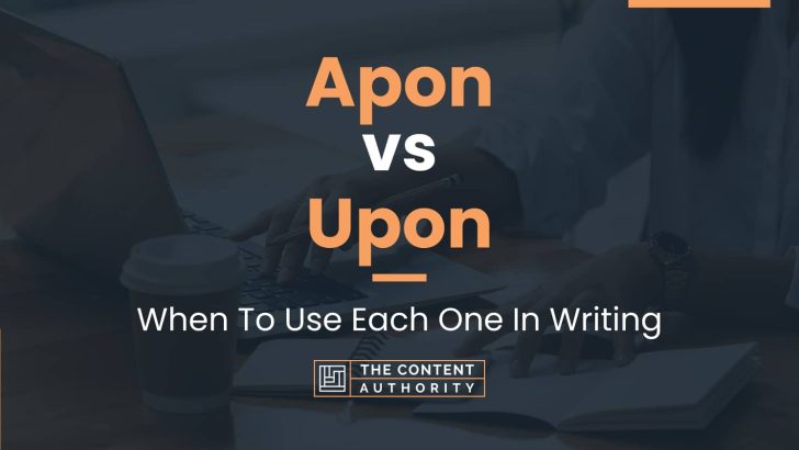 Apon vs Upon: When To Use Each One In Writing