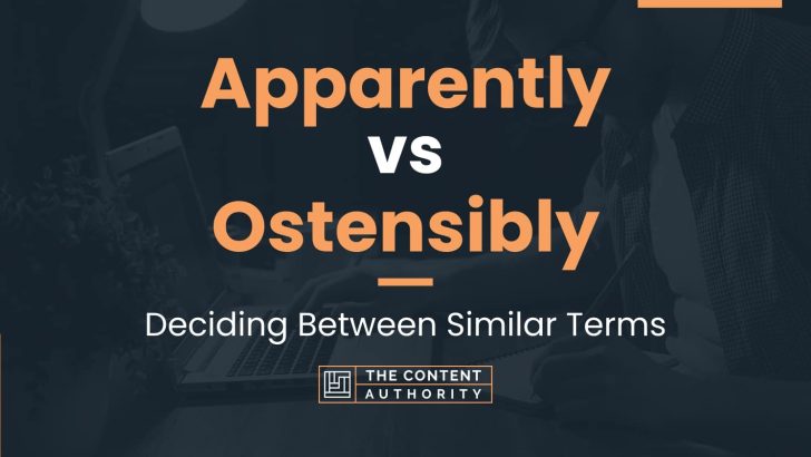 Apparently vs Ostensibly: Deciding Between Similar Terms