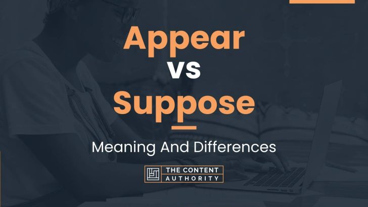 Appear vs Suppose: Meaning And Differences